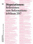 Disputationen: Reflexionen zum Reformationsjubiläum 2017 - Aus Politik & Kultur 10