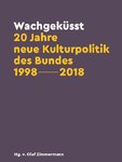 Wachgeküsst: 20 Jahre neue Kulturpolitik des Bundes 1998-2018